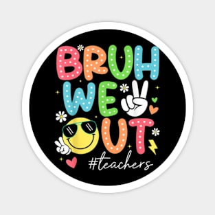 End Of School Year Last Day Of School Bruh We Out Teachers T-Shirt Magnet